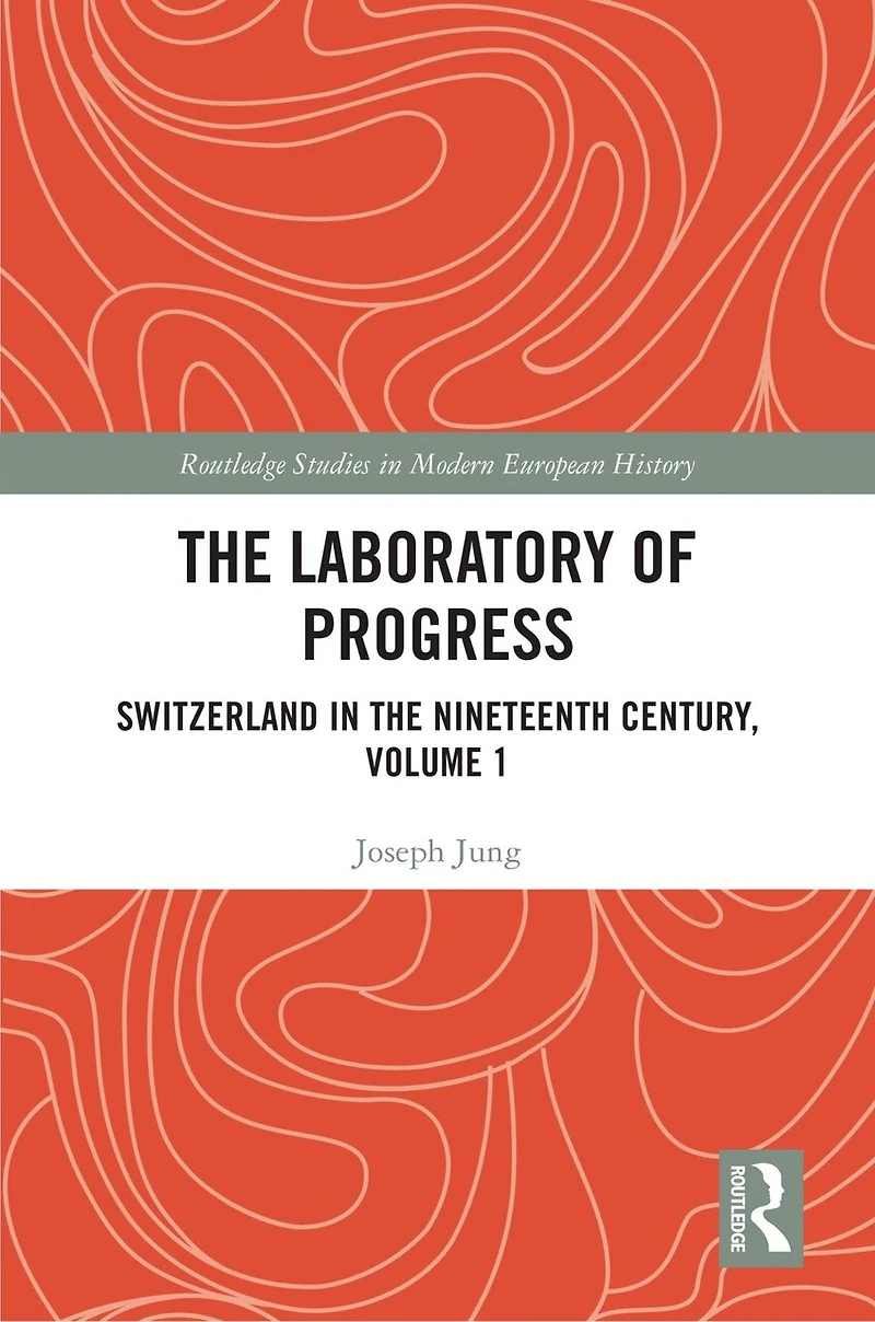the Laboratory of Progress: Switzerland Nineteenth Century, Volume 1