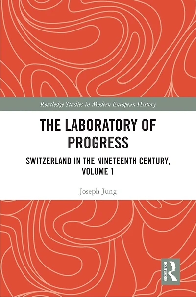 the Laboratory of Progress: Switzerland Nineteenth Century, Volume 1