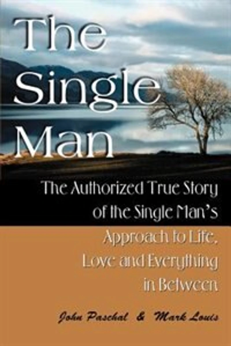The Single Man: The Authorized True Story of the Single Man's Approach to Life, Love and Everything in Between