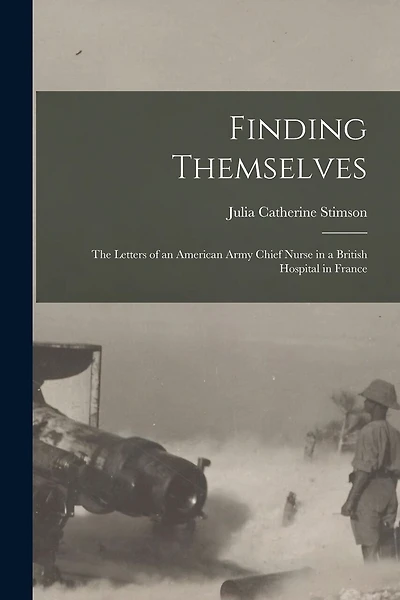 Finding Themselves: The Letters of an American Army Chief Nurse in a British Hospital in France