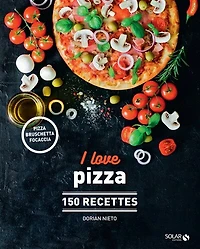 I love pizza : 150 recettes : pizza, bruschetta, focaccia: 150 recettes
