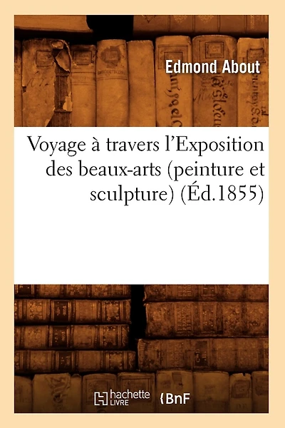Voyage À Travers l'Exposition Des Beaux-Arts (Peinture Et Sculpture) (Éd.1855)