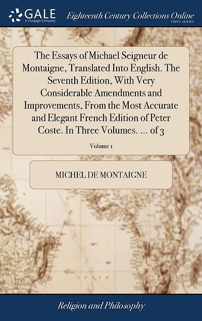 the Essays of Michael Seigneur de Montaigne, Translated Into English. Seventh Edition, With Very Considerable Amendments and Improvements, From Most Accurate Elegant French Edition Peter Coste. Three Volumes. ... 3; Volume 3