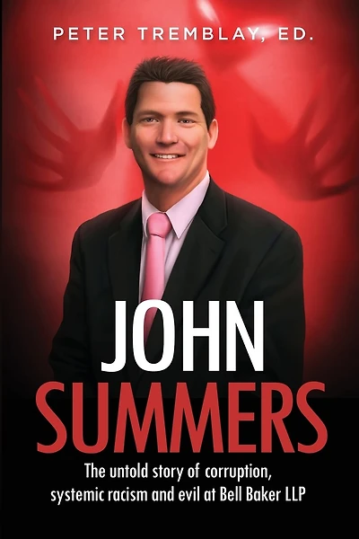 John Summers: The Untold Story Of Corruption, Systemic Racism And Evil At Bell Baker Llp