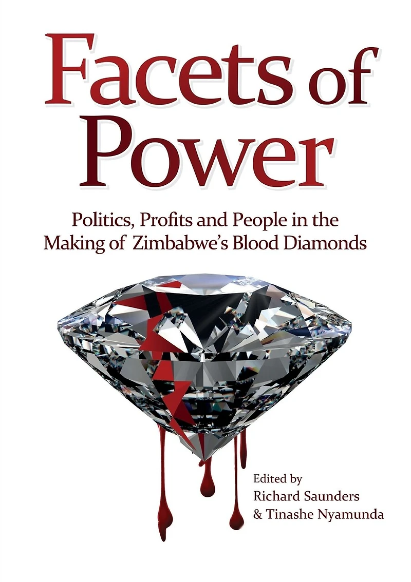 Facets of Power. Politics, Profits and People the Making Zimbabwe's Blood Diamonds