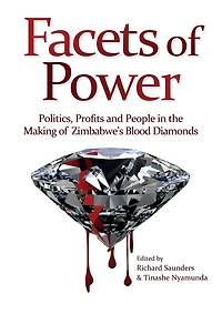 Facets of Power. Politics, Profits and People the Making Zimbabwe's Blood Diamonds