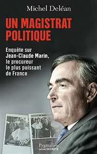 Un magistrat politique: enquête sur Jean-Claude Marin, le procureur plus puissant de France
