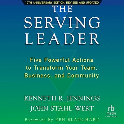 The Serving Leader, 2nd Edition: Five Powerful Actions to Transform Your Team, Business, and Community