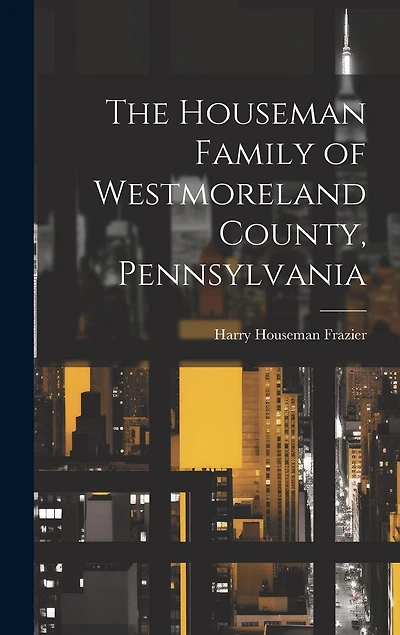 The Houseman Family of Westmoreland County, Pennsylvania