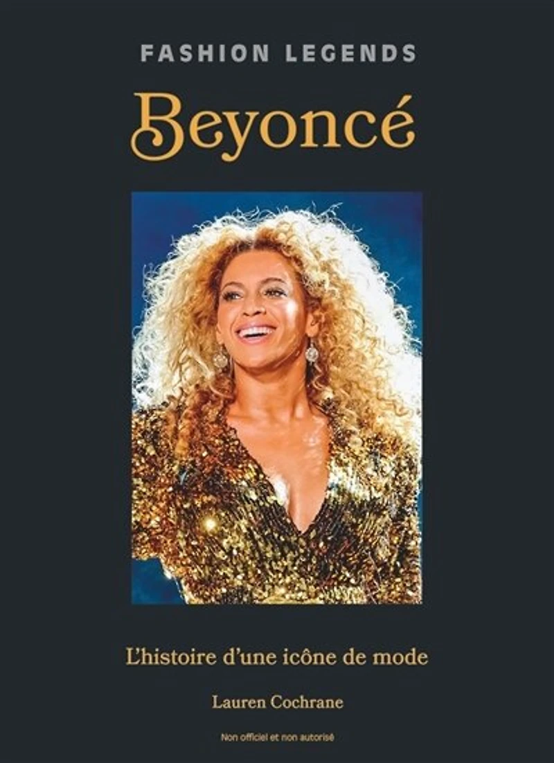 Beyoncé : l'histoire d'une icône de mode : non officiel et non autorisé: l'histoire d'une icône de mode
