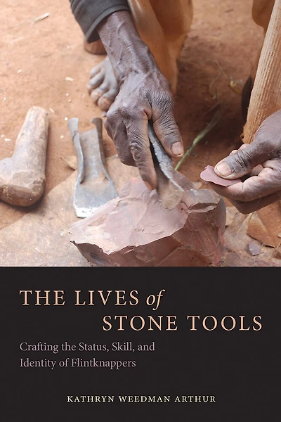 the Lives of Stone Tools: Crafting Status, Skill, and Identity Flintknappers