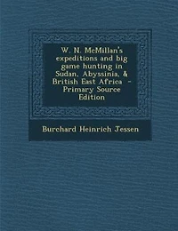 W. N. Mcmillan's Expeditions and Big Game Hunting Sudan, Abyssinia, & British East Africa