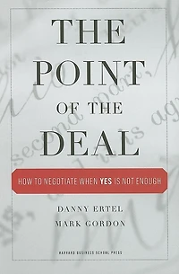 The Point of the Deal: How to Negotiate When 'Yes' Is Not Enough