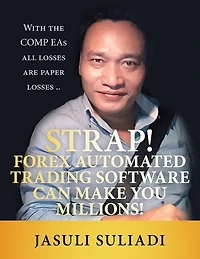 Strap! Forex Automated Trading Software Can Make You Millions!: With The Comp Eas All Losses Are Paper ..