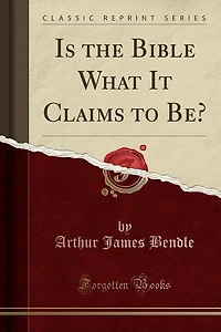 Is the Bible What It Claims to Be? (Classic Reprint)