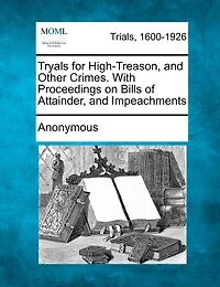Tryals For High-treason, And Other Crimes. With Proceedings On Bills Of Attainder, And Impeachments