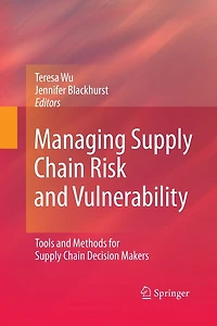 Managing Supply Chain Risk and Vulnerability: Tools Methods for Decision Makers