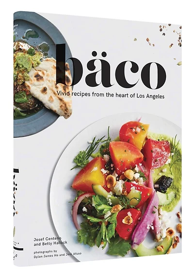 Baco: Vivid Recipes from the Heart of Los Angeles (California Cookbook, Tex Mex Street Food Cookbook)