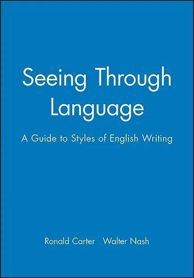 Seeing Through Language: A Guide To Styles Of English Writing