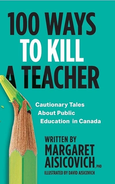 100 Ways To Kill A Teacher: Cautionary Tales About Public Education Canada