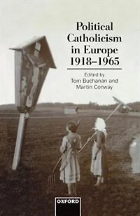 Political Catholicism in Europe, 1918-1965: Political Catholicism In Europ