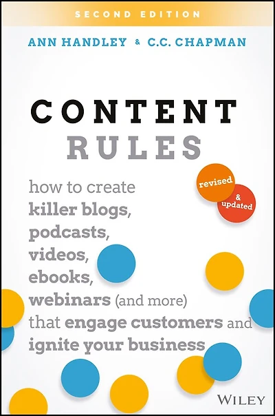 Content Rules: How to Create Killer Blogs, Podcasts, Videos, Ebooks, Webinars (and More) That Engage Customers and