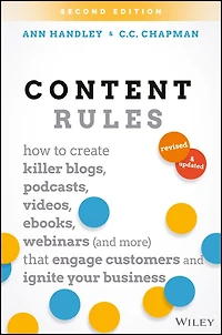 Content Rules: How to Create Killer Blogs, Podcasts, Videos, Ebooks, Webinars (and More) That Engage Customers and