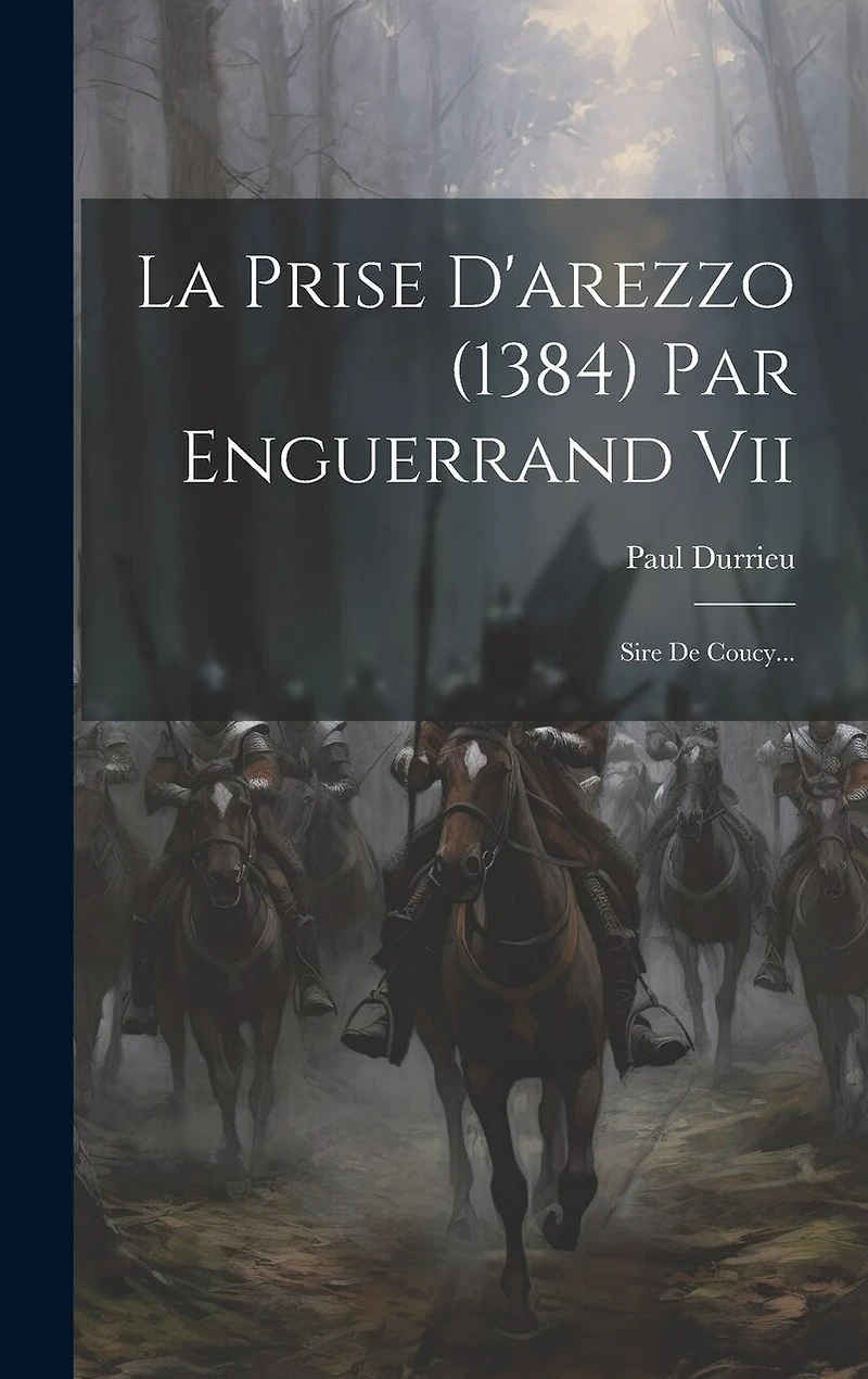 La Prise D'arezzo (1384) Par Enguerrand Vii: Sire De Coucy...
