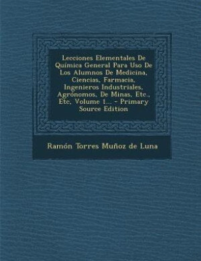 Lecciones Elementales De Química General Para Uso Los Alumnos Medicina, Ciencias, Farmacia, Ingenieros Industriales, Agrónomos, Minas, Etc., Etc, Volume 1... - Primary Source Edition