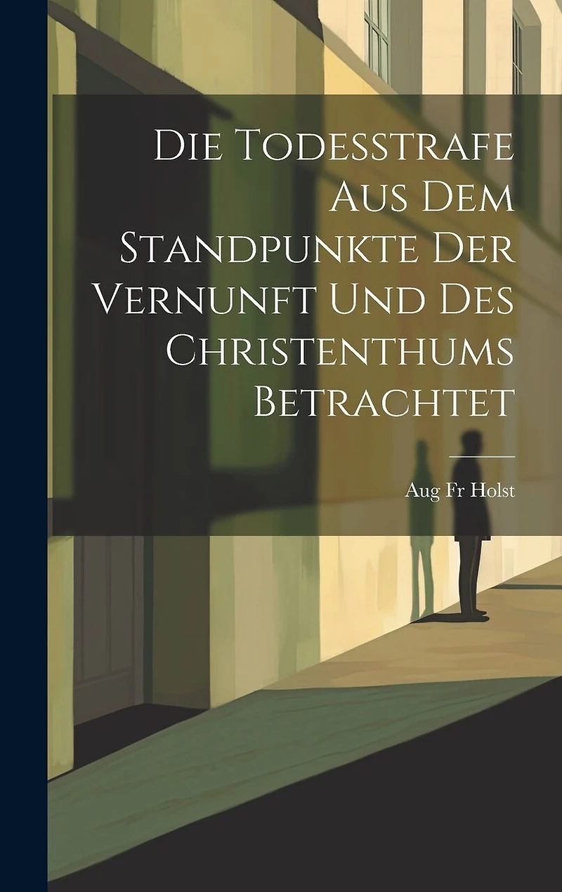 Die Todesstrafe aus dem Standpunkte der Vernunft und des Christenthums Betrachtet