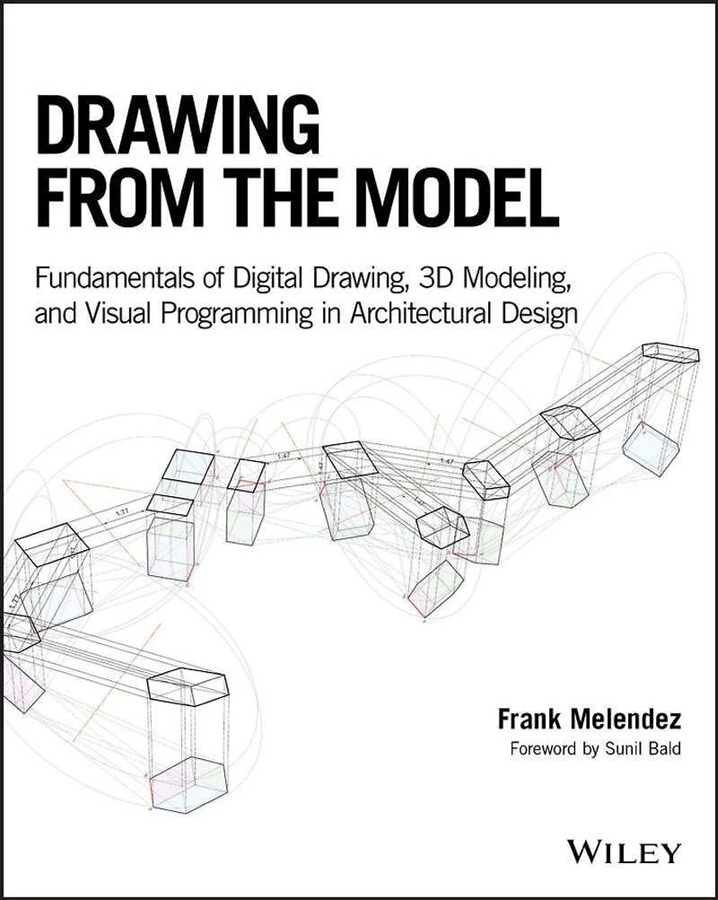 Drawing from the Model: Fundamentals of Digital Drawing, 3D Modeling, and Visual Programming Architectural Design