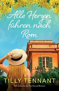 Alle Herzen führen nach Rom: Ein romantischer Feel-Good-Roman