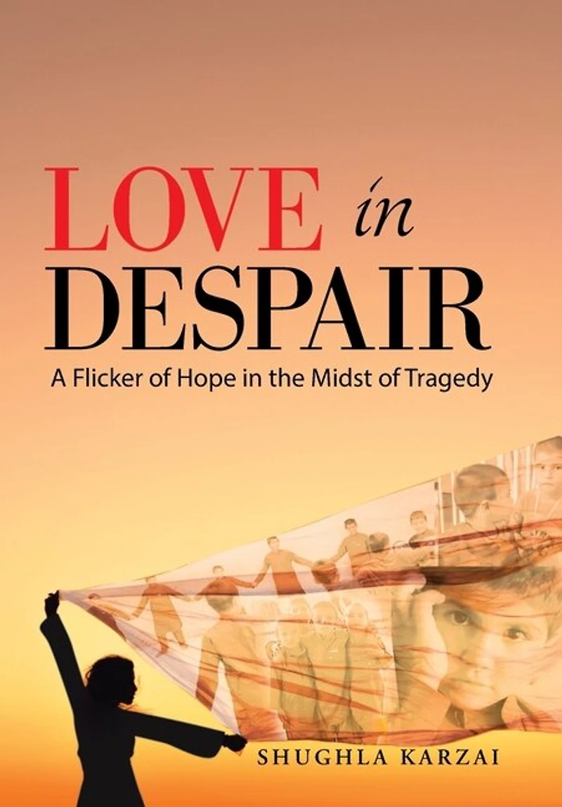 Love In Despair: A Flicker Of Hope In The Midst Of Tragedy: Children Orphaned By The War In Afghanistan