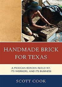 Handmade Brick for Texas: A Mexican Border Industry, Its Workers, and Business