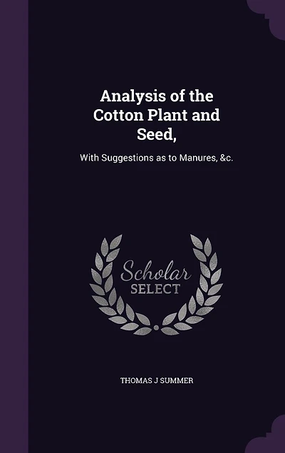Analysis of the Cotton Plant and Seed: With Suggestions as to Manures, &C (Classic Reprint)