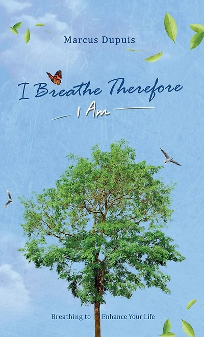 I Breathe Therefore I AM: Breathing to Enhance Your Life Experience