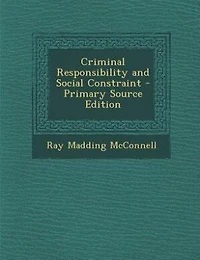 Criminal Responsibility and Social Constraint - Primary Source Edition