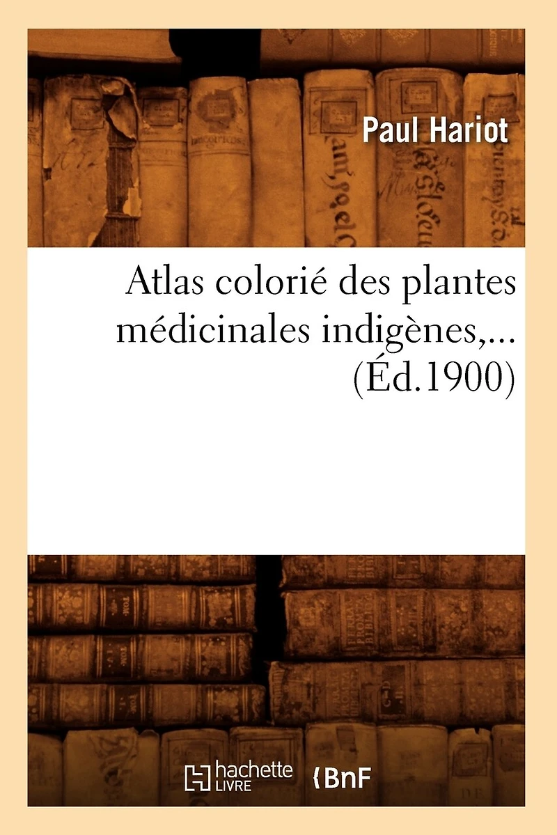 Atlas Colorié Des Plantes Médicinales Indigènes (Éd.1900)