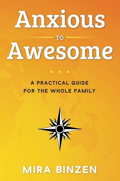 Anxious to Awesome: A Practical Guide for the Whole Family
