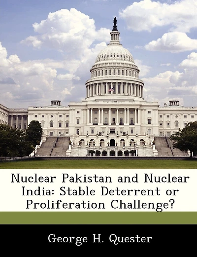 Nuclear Pakistan And Nuclear India: Stable Deterrent Or Proliferation Challenge?