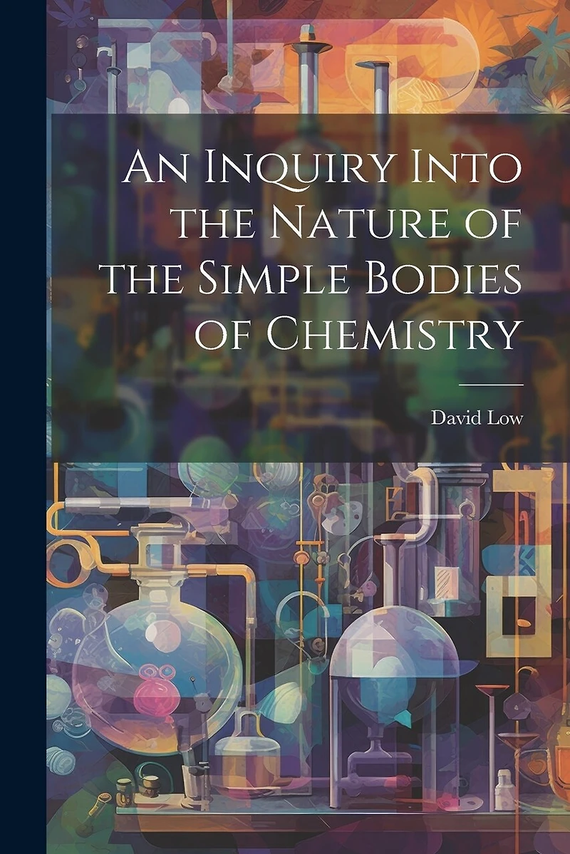 An Inquiry Into the Nature of the Simple Bodies of Chemistry