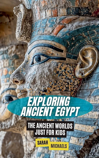 Exploring Ancient Egypt: The Ancient Worlds Just For Kids