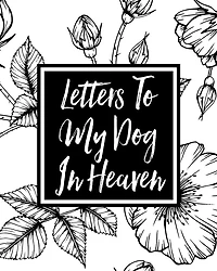 Letters to My Dog in Heaven: Pet Loss Grief Heartfelt Loss Bereavement Gift Best Friend Dog Lovers