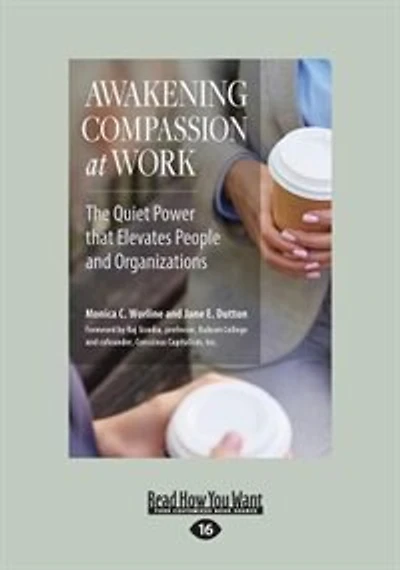 Awakening Compassion at Work: The Quiet Power That Elevates People and Organizations (Large Print 16pt)