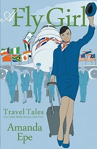 A Fly Girl: Travel Tales of an Exotic British Airways Cabin Crew