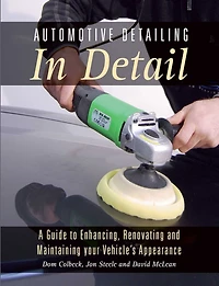 Automotive Detailing Detail: A Guide To Enhancing, Renovating And Maintaining Your Vehicle's Appearance