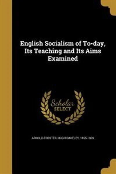 English Socialism of To-day, Its Teaching and Its Aims Examined