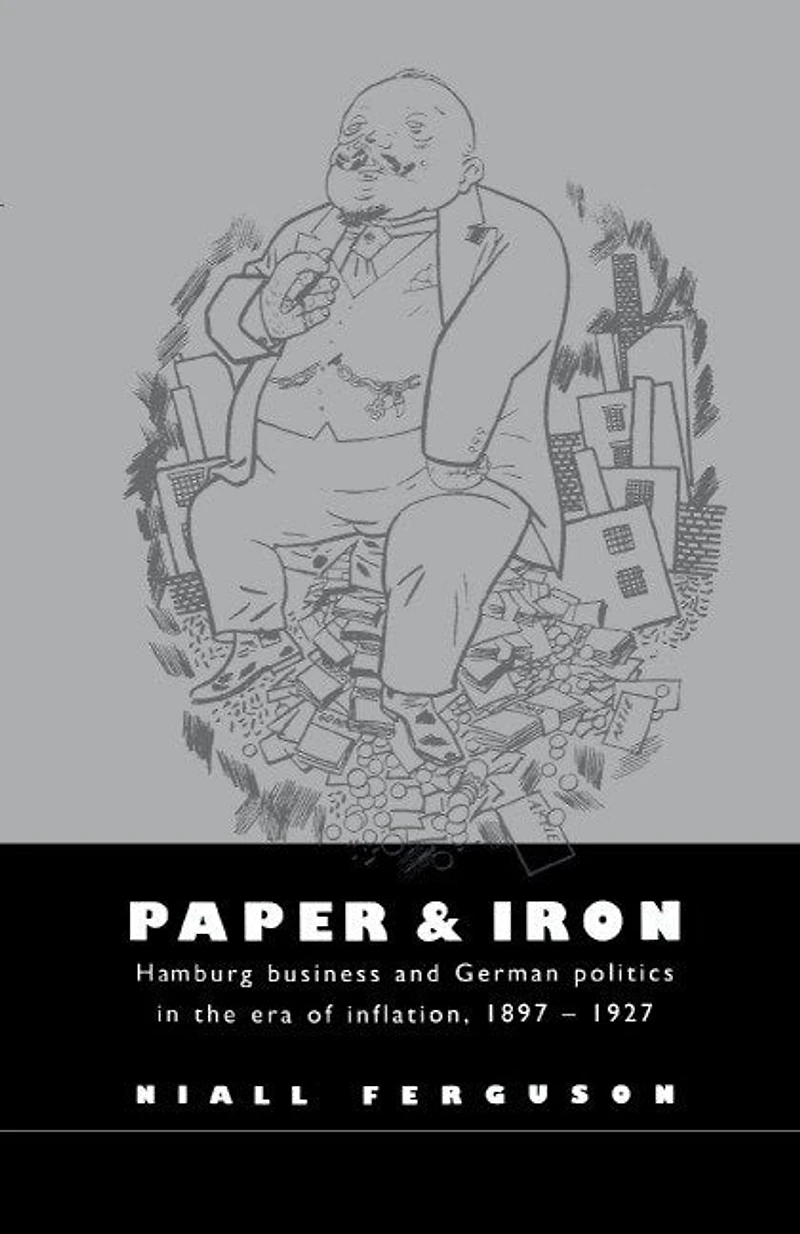 Paper and Iron: Hamburg Business German Politics the Era of Inflation, 1897–1927