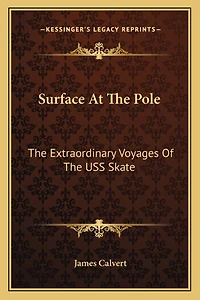 Surface At The Pole: The Extraordinary Voyages Of The USS Skate