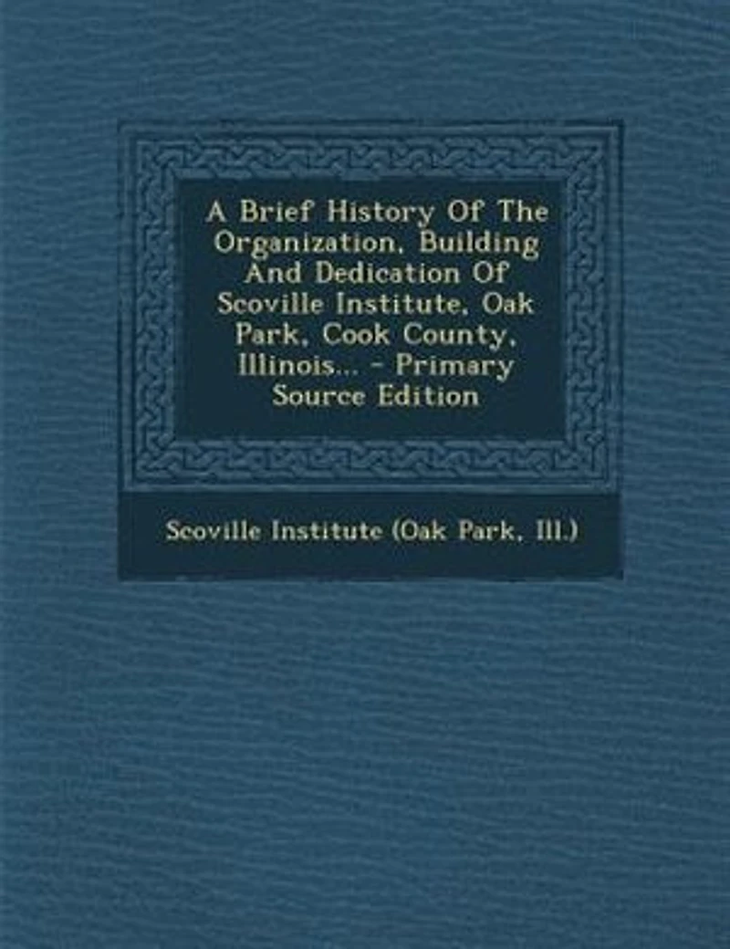 A Brief History Of The Organization, Building And Dedication Scoville Institute, Oak Park, Cook County, Illinois... - Primary Source Edition